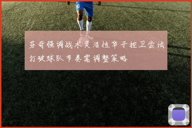 芬奇强调战术灵活性华子控卫尝试打破球队节奏需调整策略